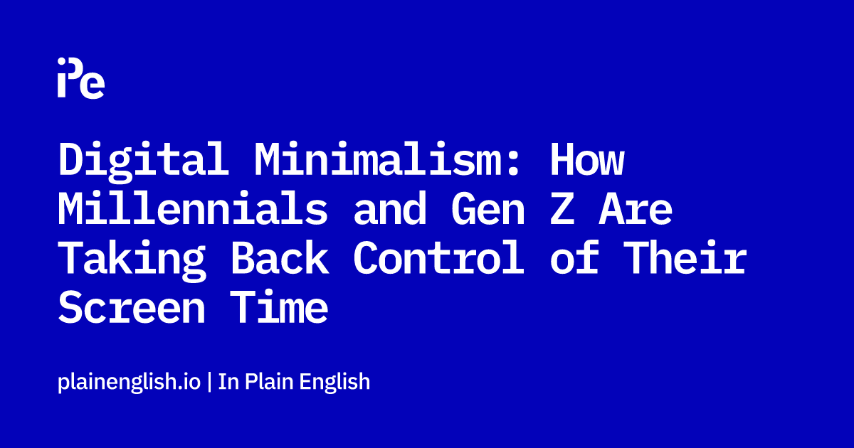 Digital Minimalism: How Millennials and Gen Z Are Taking Back Control of Their Screen Time