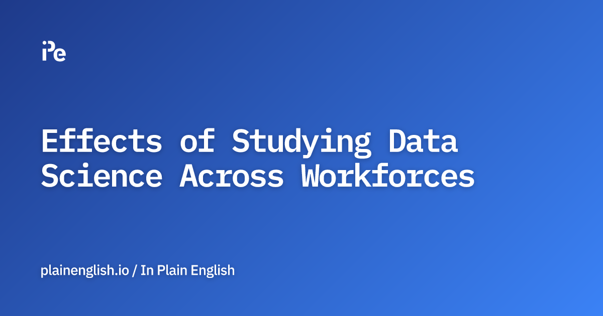 Effects of Studying Data Science Across Workforces