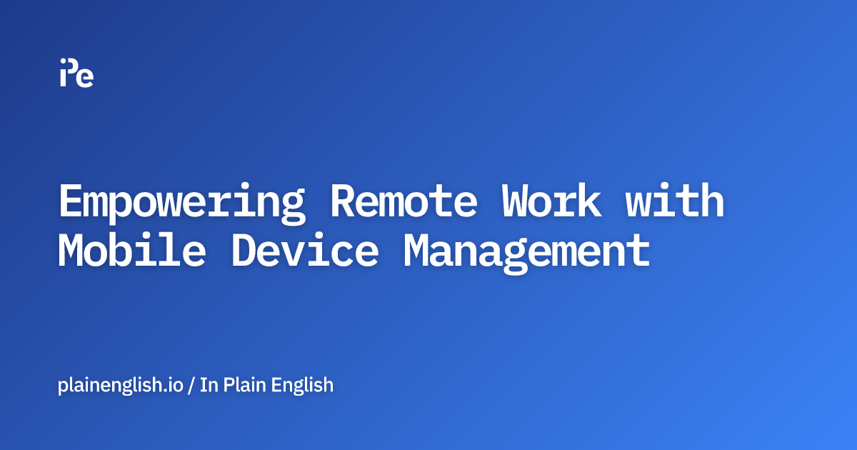 Empowering Remote Work with Mobile Device Management