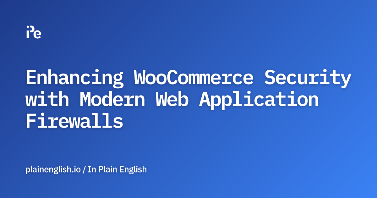 Enhancing WooCommerce Security with Modern Web Application Firewalls