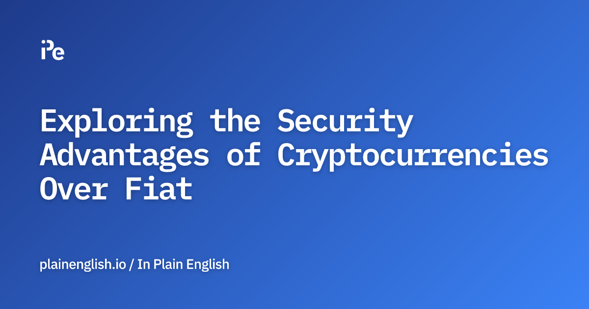 Exploring the Security Advantages of Cryptocurrencies Over Fiat