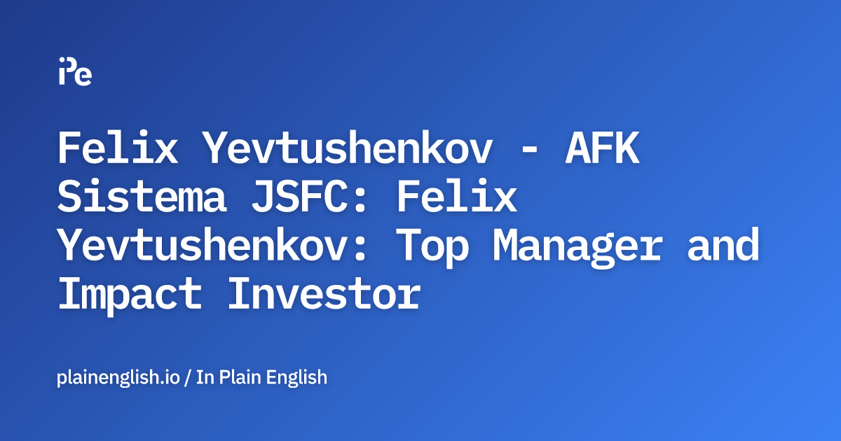 Felix Yevtushenkov - AFK Sistema JSFC: Felix Yevtushenkov: Top Manager and Impact Investor