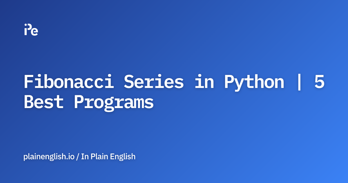 Fibonacci Series in Python | 5 Best Programs