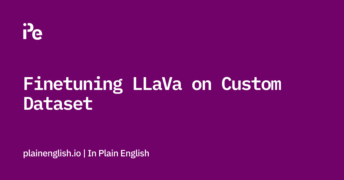 Finetuning LLaVa on Custom Dataset