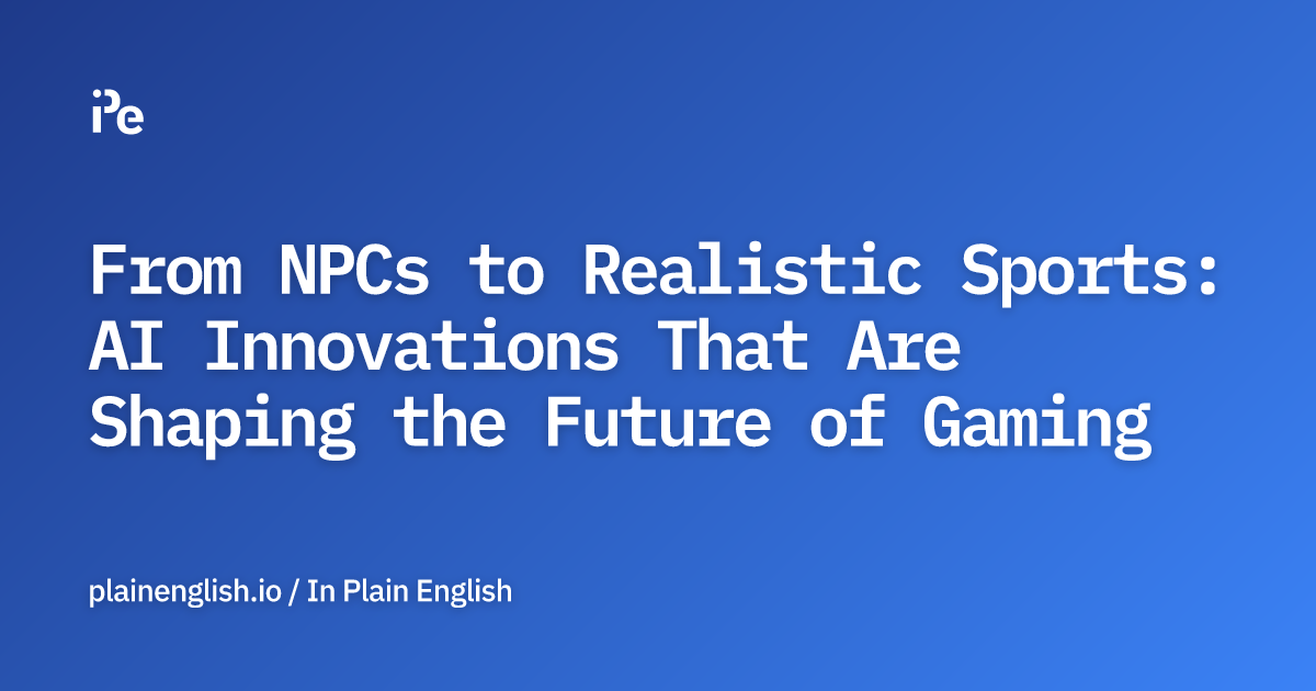 From NPCs to Realistic Sports: AI Innovations That Are Shaping the Future of Gaming