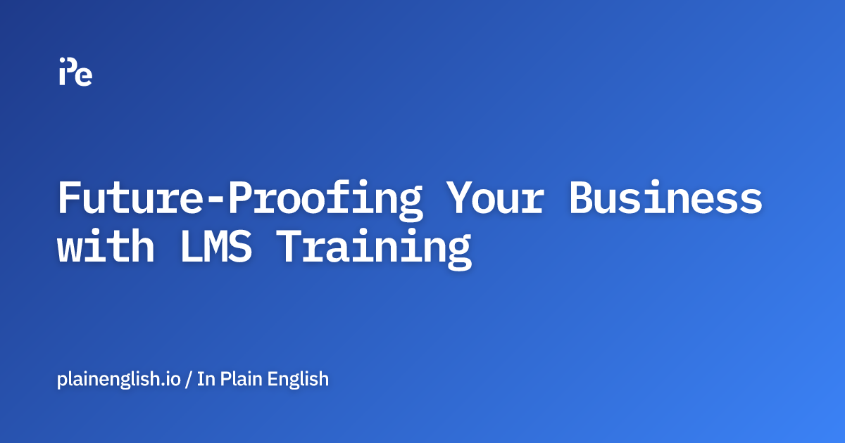 Future-Proofing Your Business with LMS Training