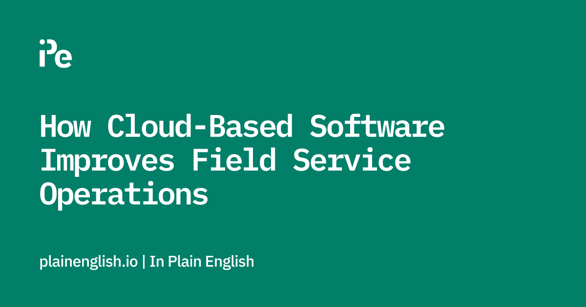 How Cloud-Based Software Improves Field Service Operations