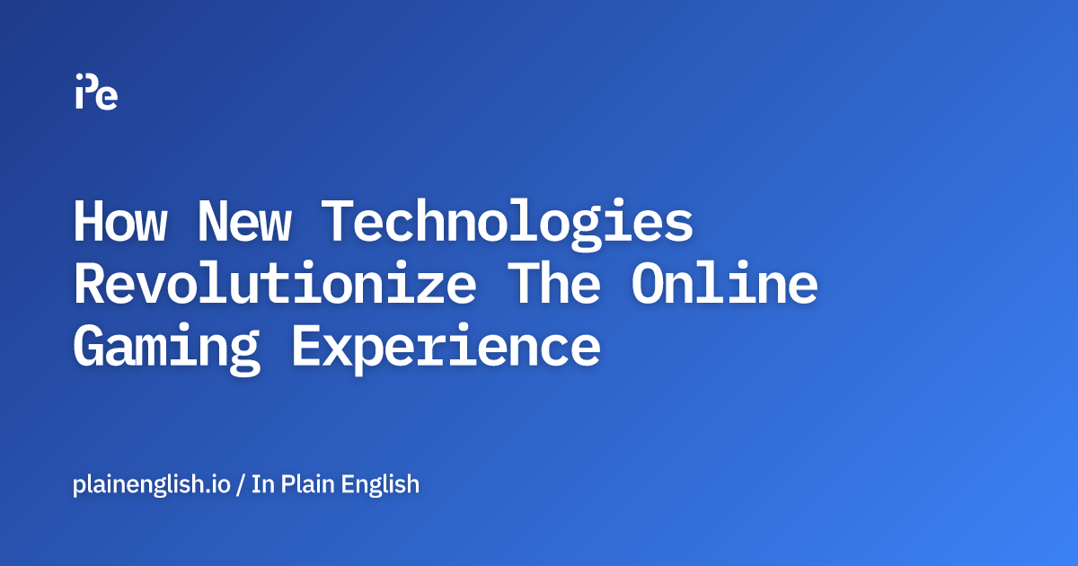 How New Technologies Revolutionize The Online Gaming Experience