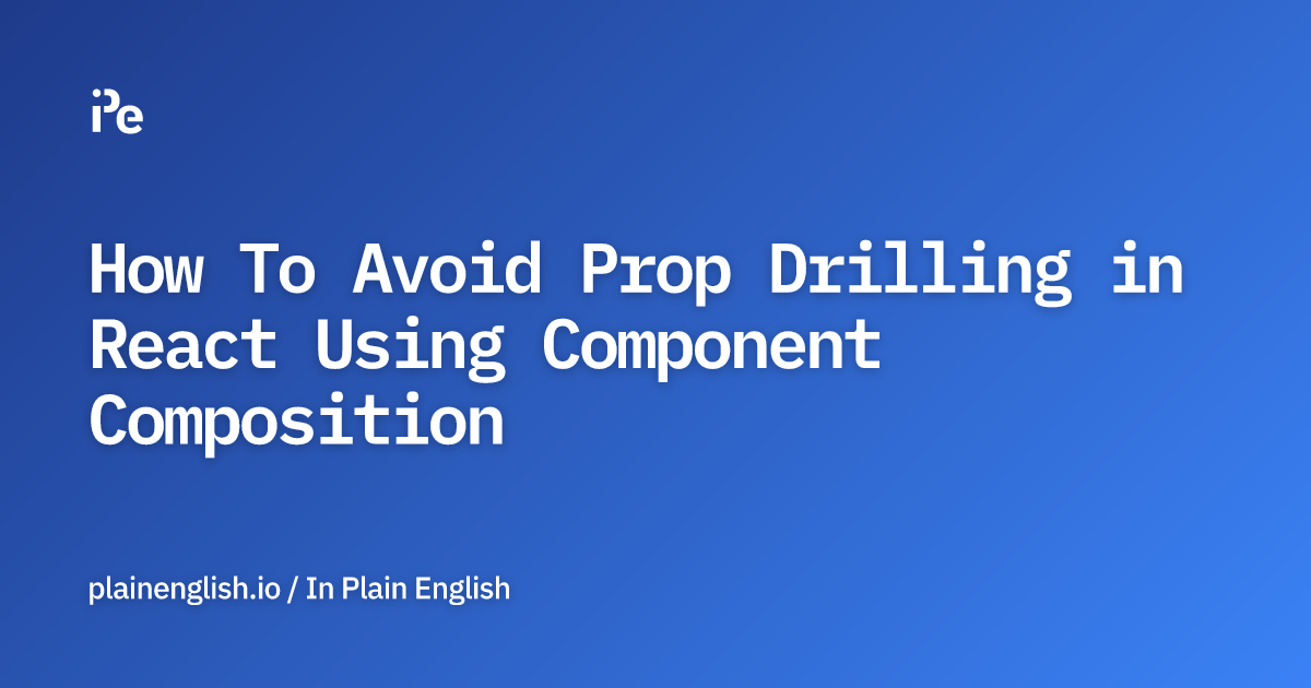 How To Avoid Prop Drilling in React Using Component Composition