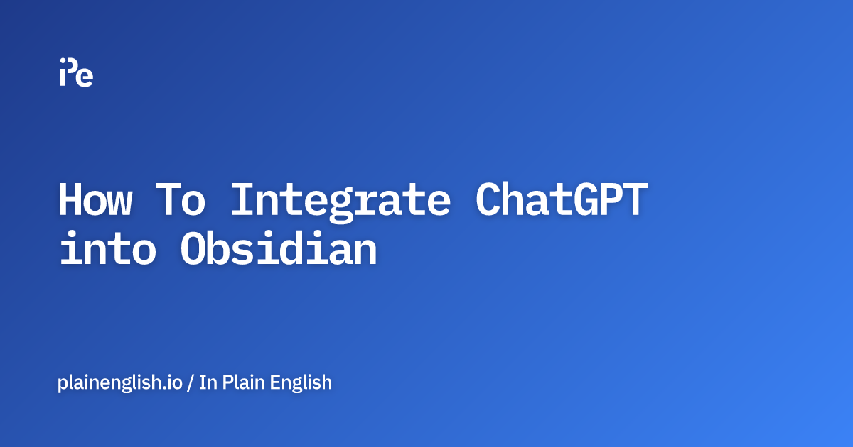 How To Integrate ChatGPT into Obsidian