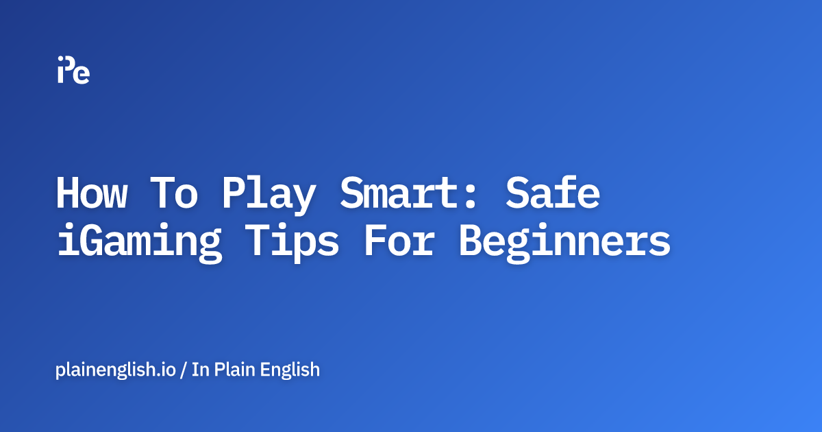 How To Play Smart: Safe iGaming Tips For Beginners
