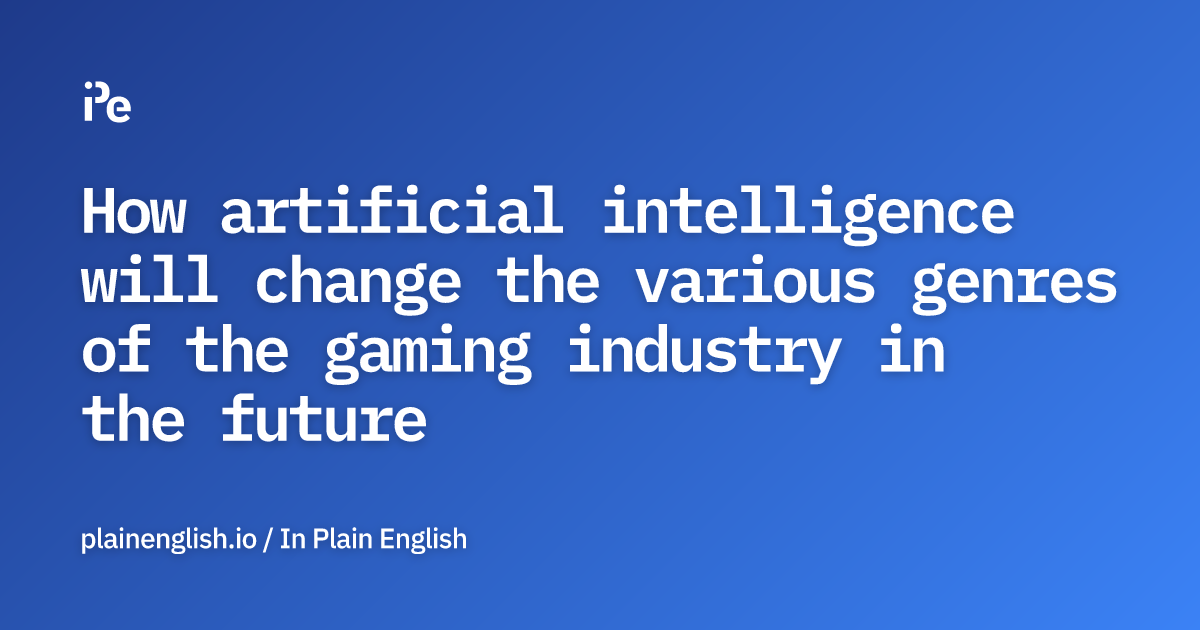 How artificial intelligence will change the various genres of the gaming industry in the future