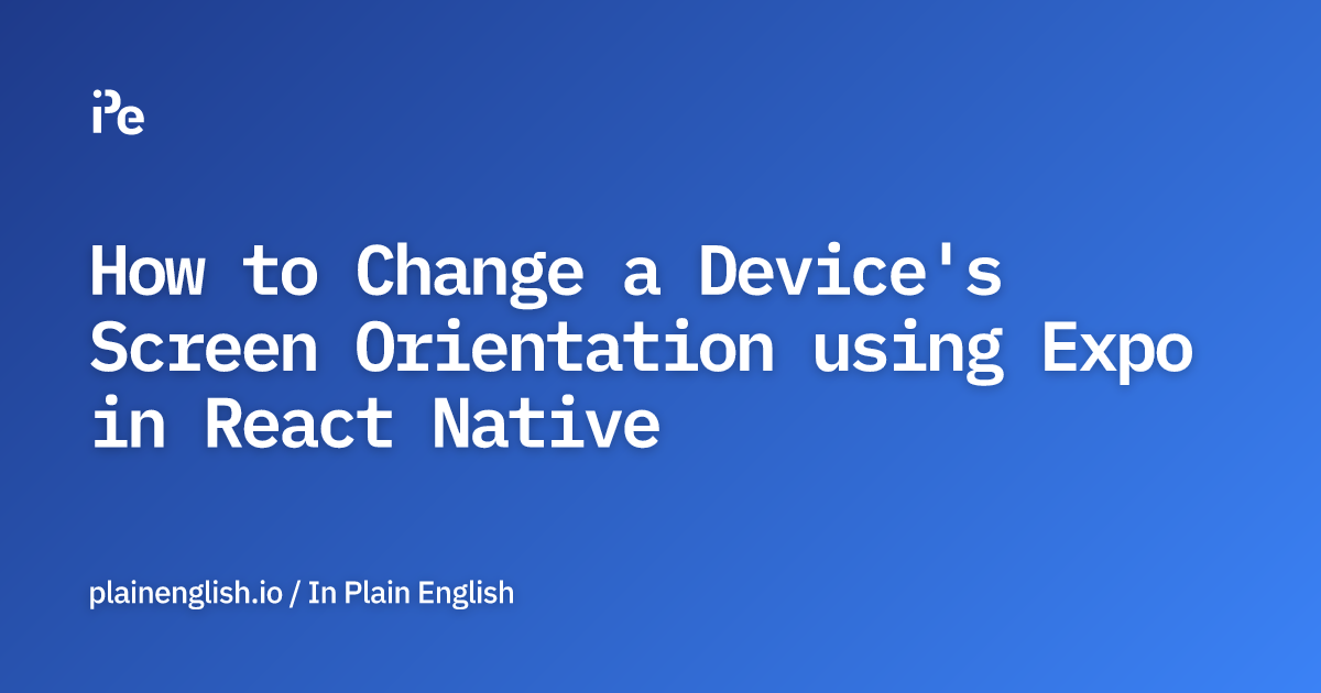 How to Change a Device's Screen Orientation using Expo in React Native