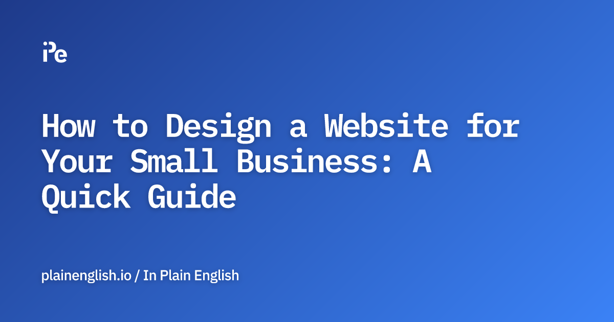 How to Design a Website for Your Small Business: A Quick Guide