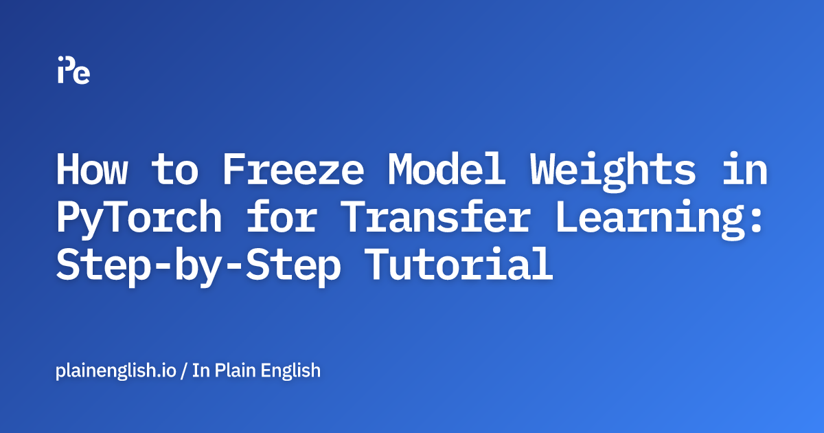 How to Freeze Model Weights in PyTorch for Transfer Learning Stepby