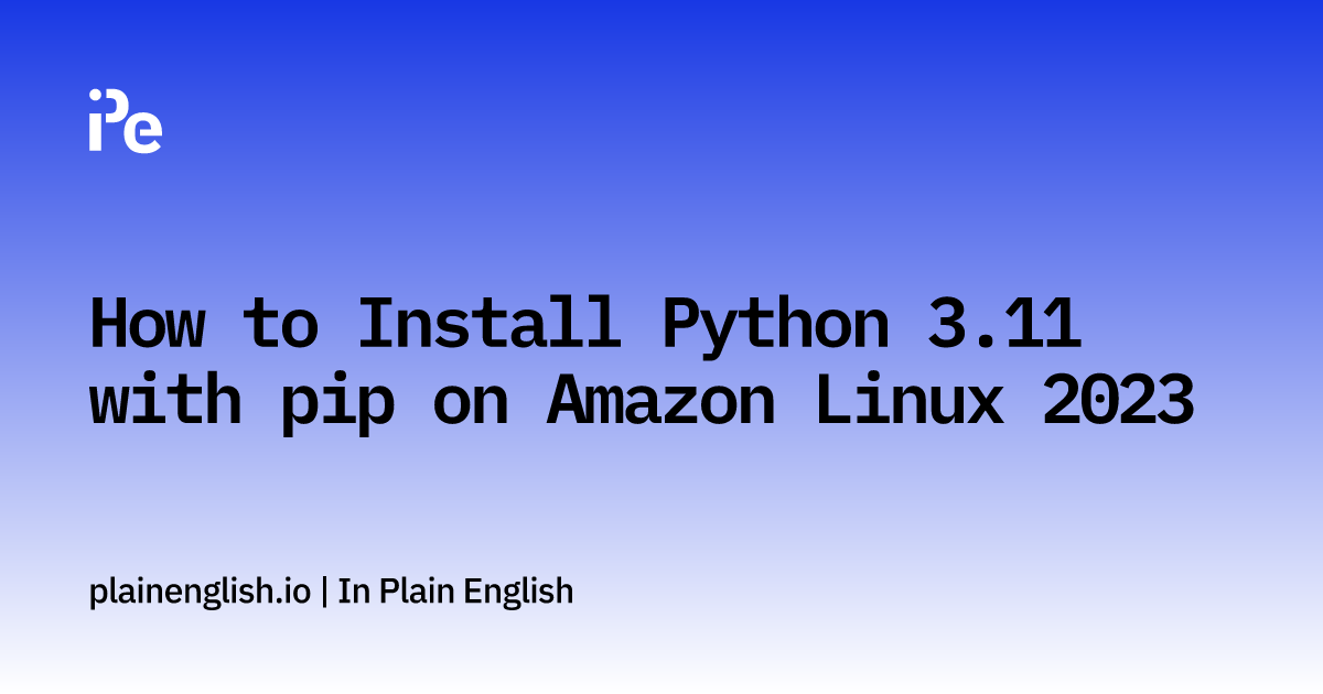 How to Install Python 3.11 with pip on Amazon Linux 2023