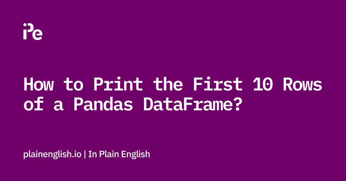 How to Print the First 10 Rows of a Pandas DataFrame