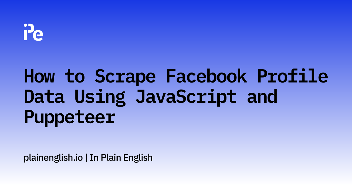 How to Scrape Facebook Profile Data Using JavaScript and Puppeteer