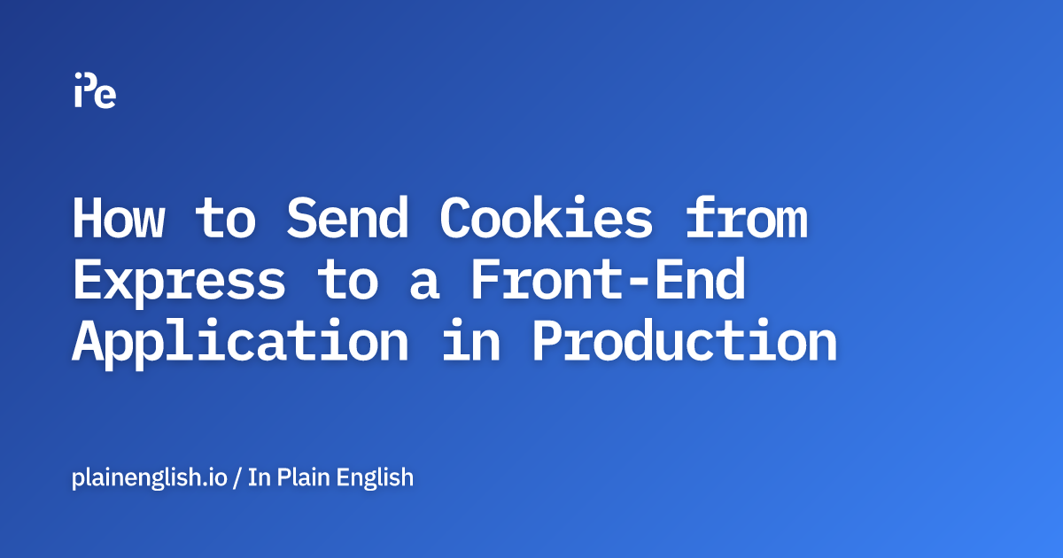 How to Send Cookies from Express to a Front-End Application in Production