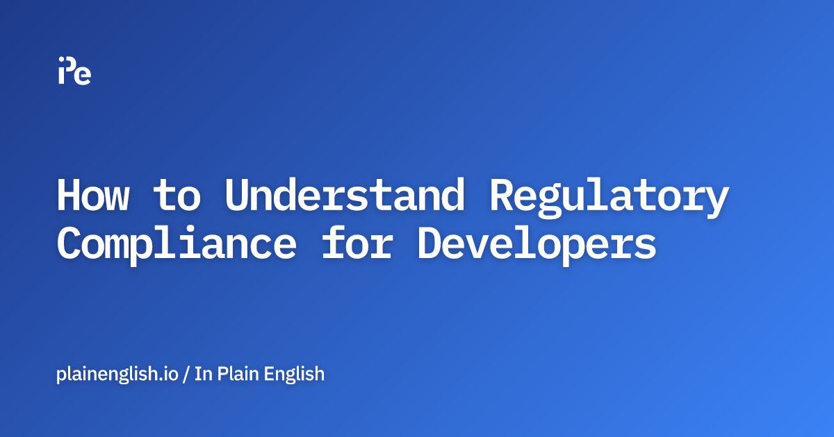 How to Understand Regulatory Compliance for Developers