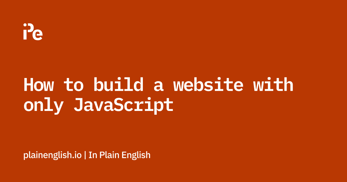 How to build a website with only JavaScript | In Plain English