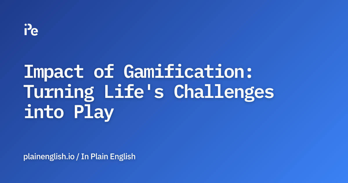 Impact of Gamification: Turning Life's Challenges into Play