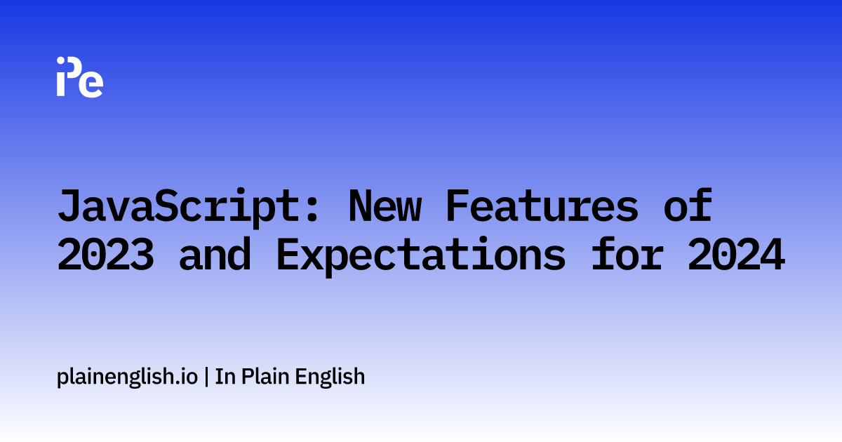 JavaScript New Features of 2023 and Expectations for 2024