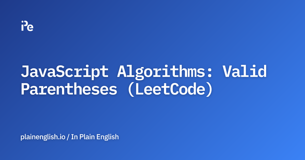 JavaScript Algorithms Valid Parentheses (LeetCode)