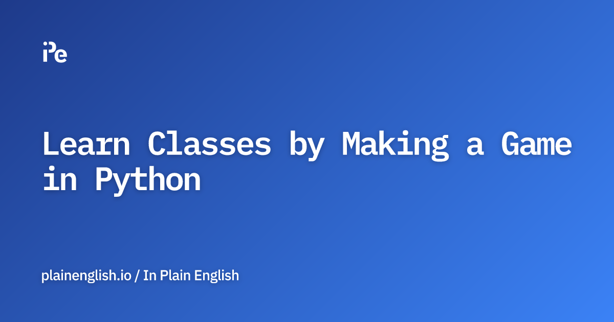 Learn Classes by Making a Game in Python