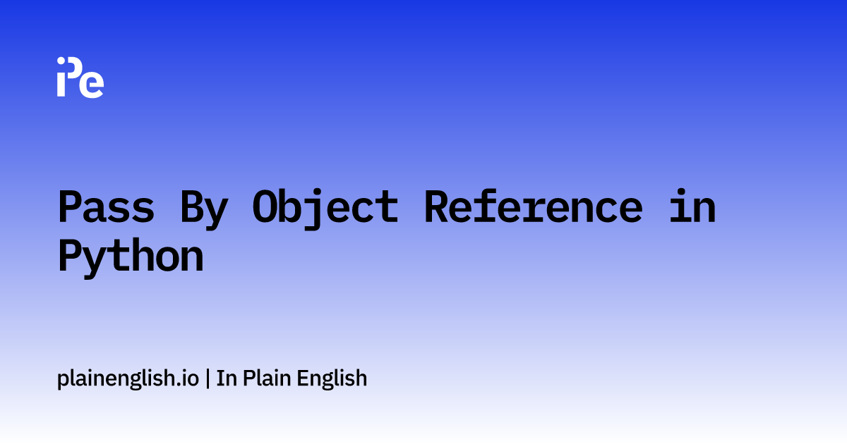 Pass By Object Reference In Python In Plain English