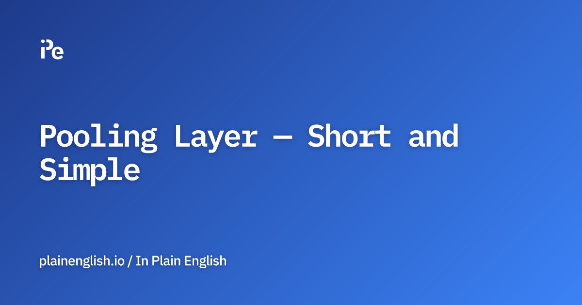 Pooling Layer — Short and Simple