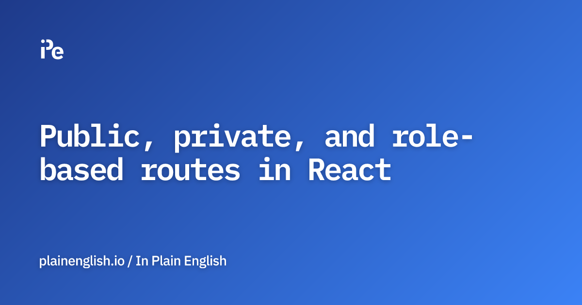 Public, private, and role-based routes in React