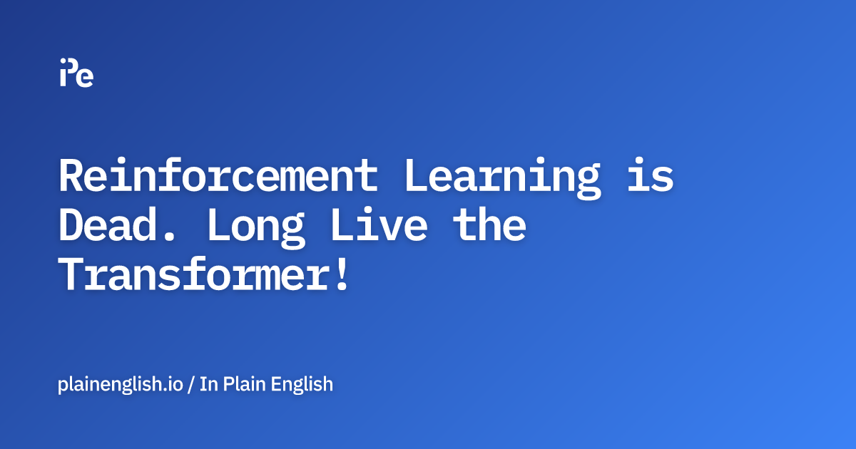 Reinforcement Learning is Dead. Long Live the Transformer!