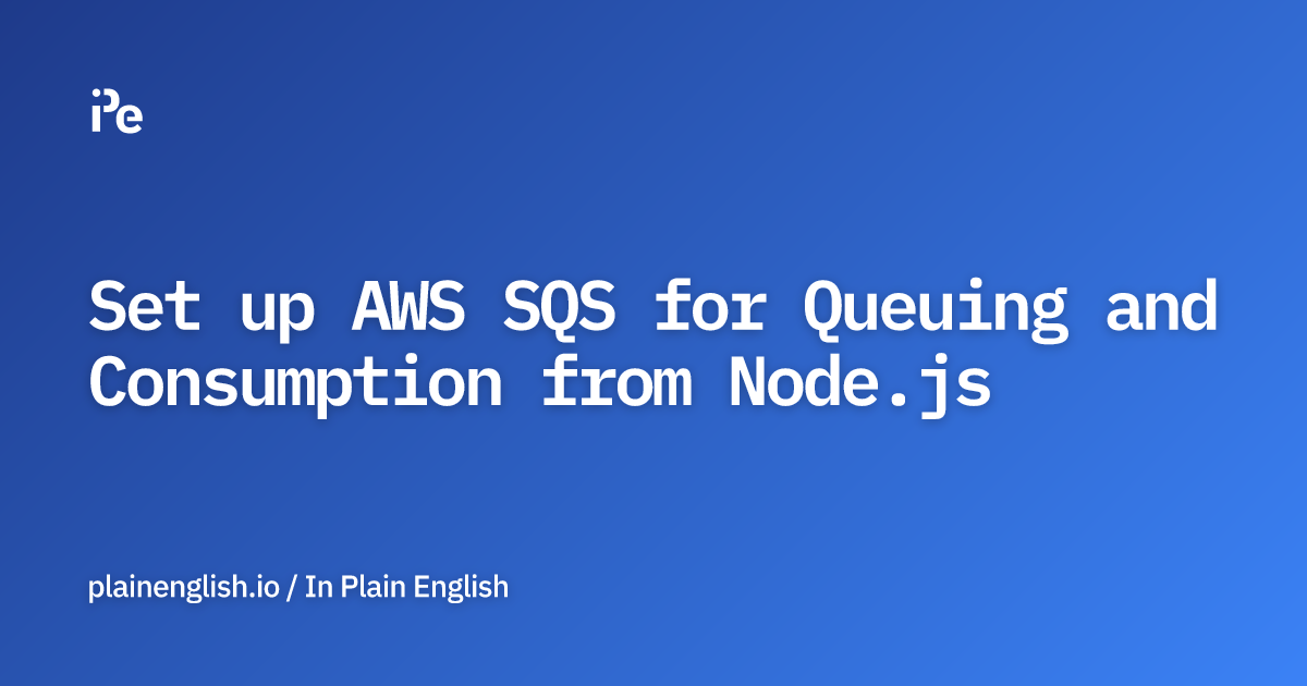 Set up AWS SQS for Queuing and Consumption from Node.js