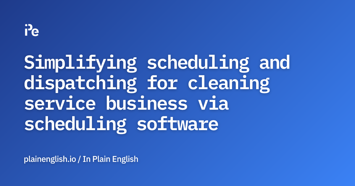 Simplifying scheduling and dispatching for cleaning service business via scheduling software