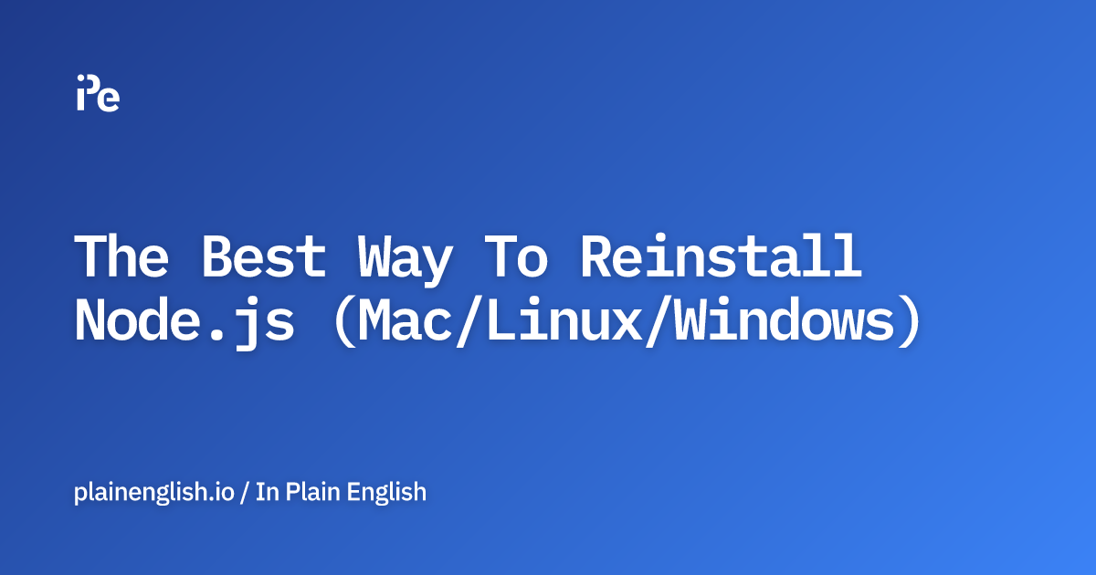 The Best Way To Reinstall Node.js (Mac/Linux/Windows)