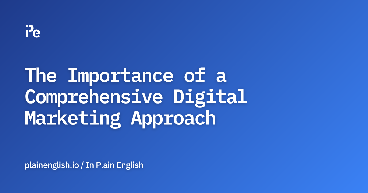 The Importance of a Comprehensive Digital Marketing Approach