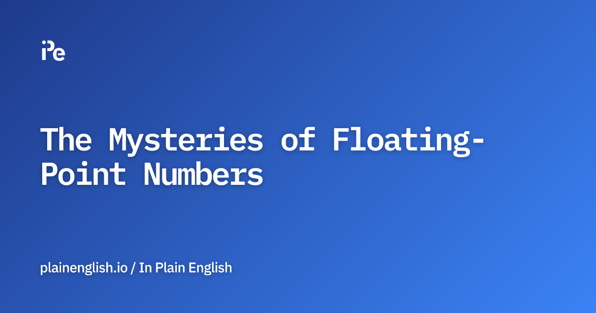 The Mysteries of FloatingPoint Numbers