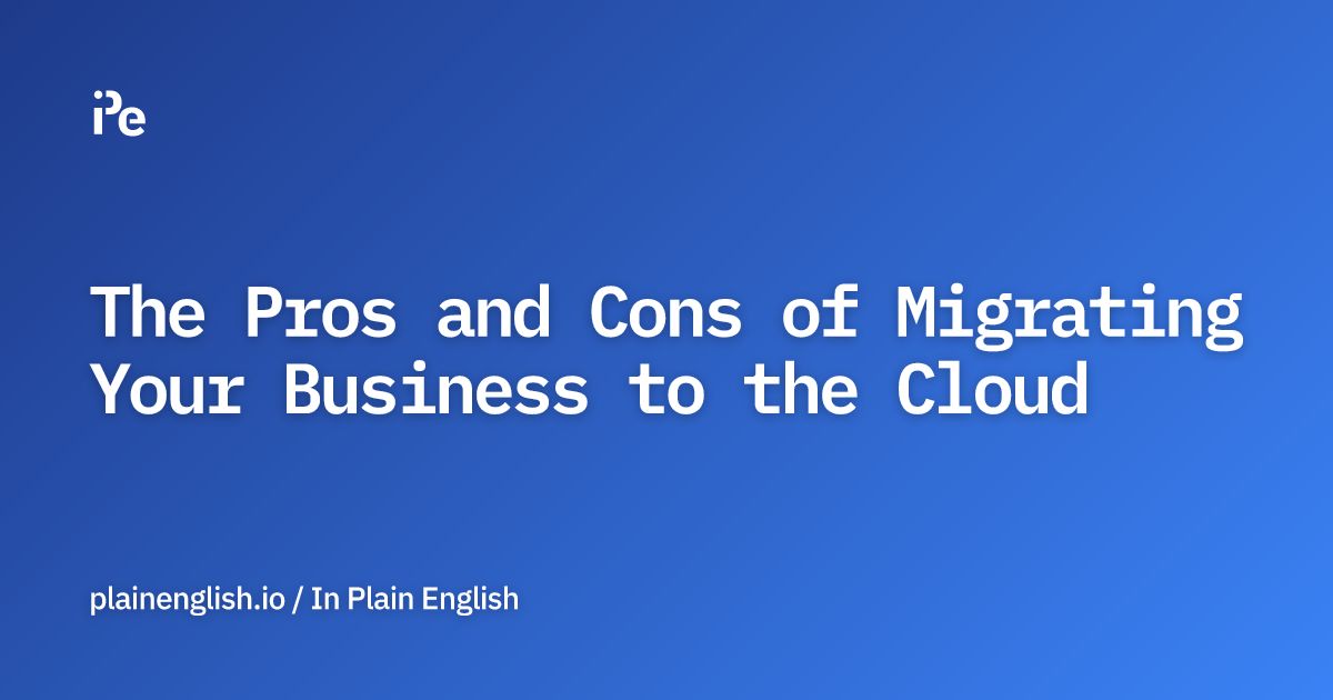 The Pros and Cons of Migrating Your Business to the Cloud