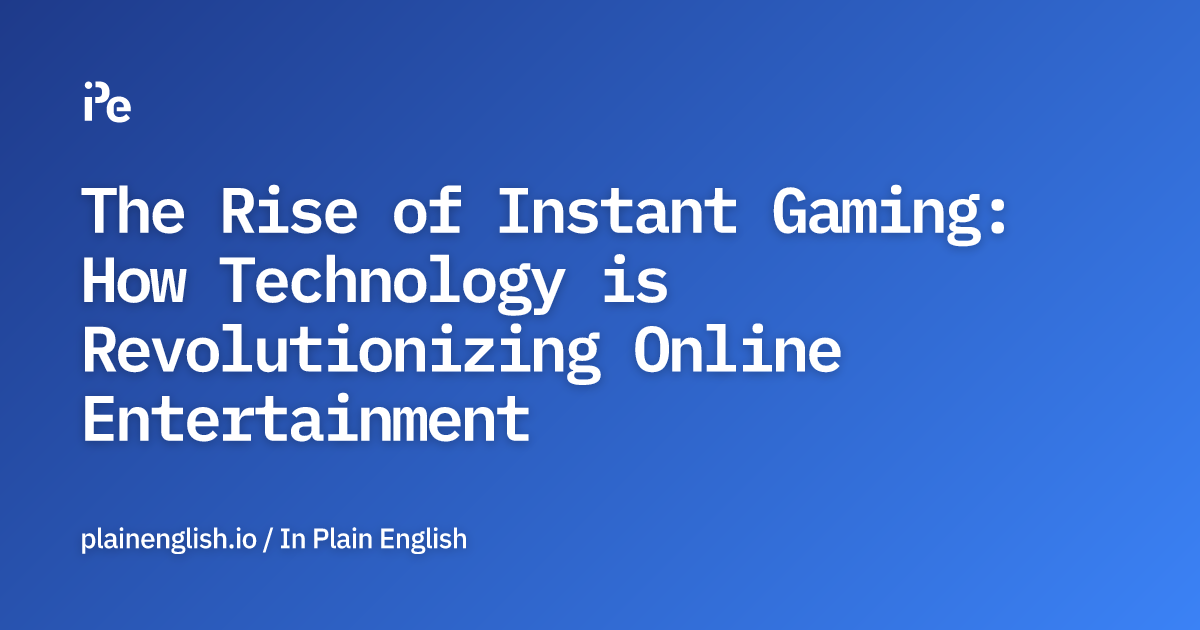 The Rise of Instant Gaming: How Technology is Revolutionizing Online Entertainment