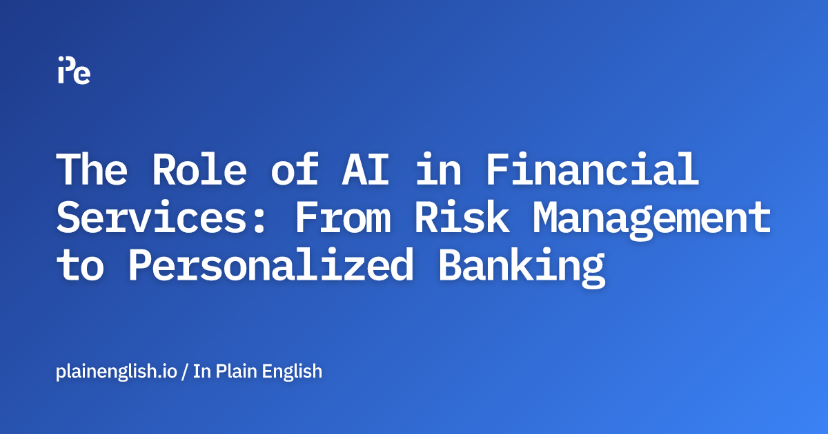 The Role of AI in Financial Services: From Risk Management to Personalized Banking