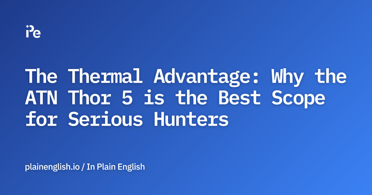 The Thermal Advantage: Why the ATN Thor 5 is the Best Scope for Serious Hunters