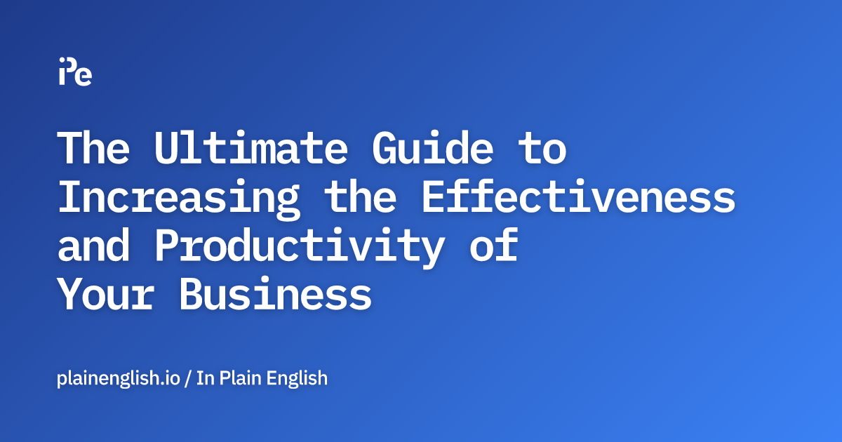 The Ultimate Guide to Increasing the Effectiveness and Productivity of Your Business