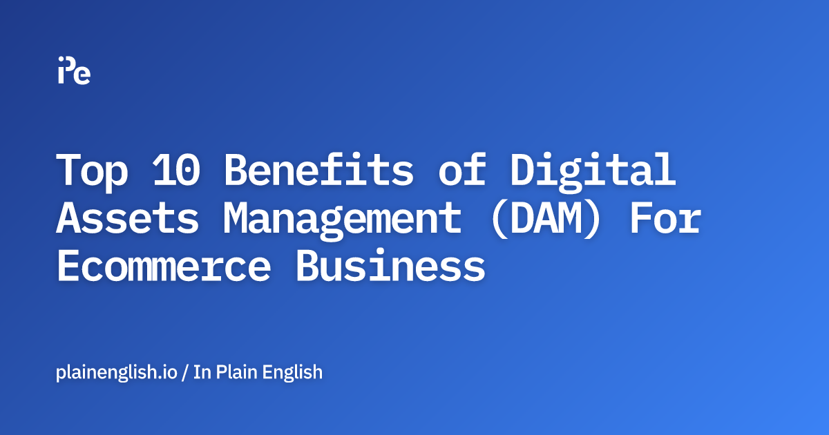 Top 10 Benefits of Digital Assets Management (DAM) For Ecommerce Business