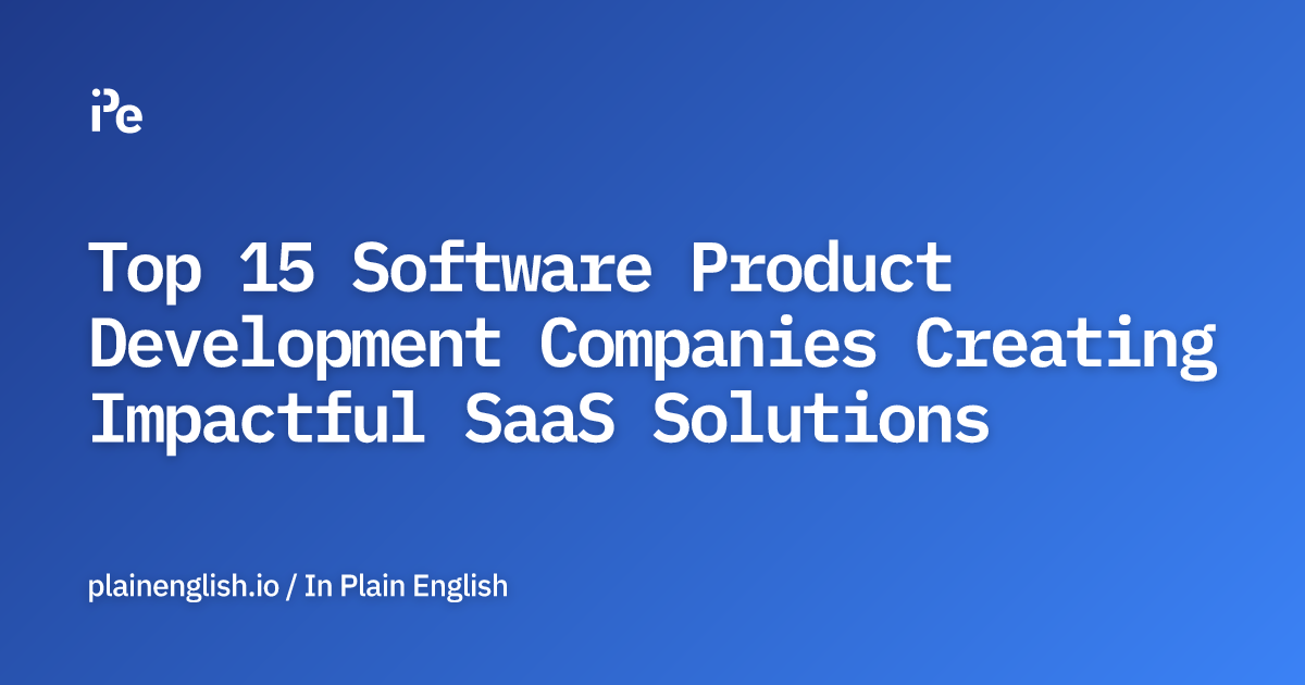 Top 15 Software Product Development Companies Creating Impactful SaaS Solutions
