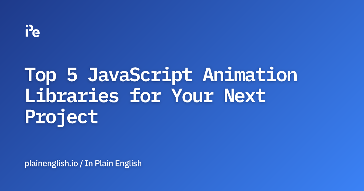 Top 5 JavaScript Animation Libraries for Your Next Project