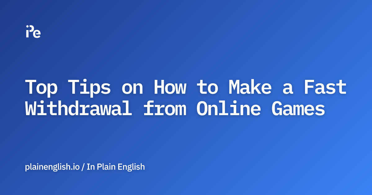 Top Tips on How to Make a Fast Withdrawal from Online Games