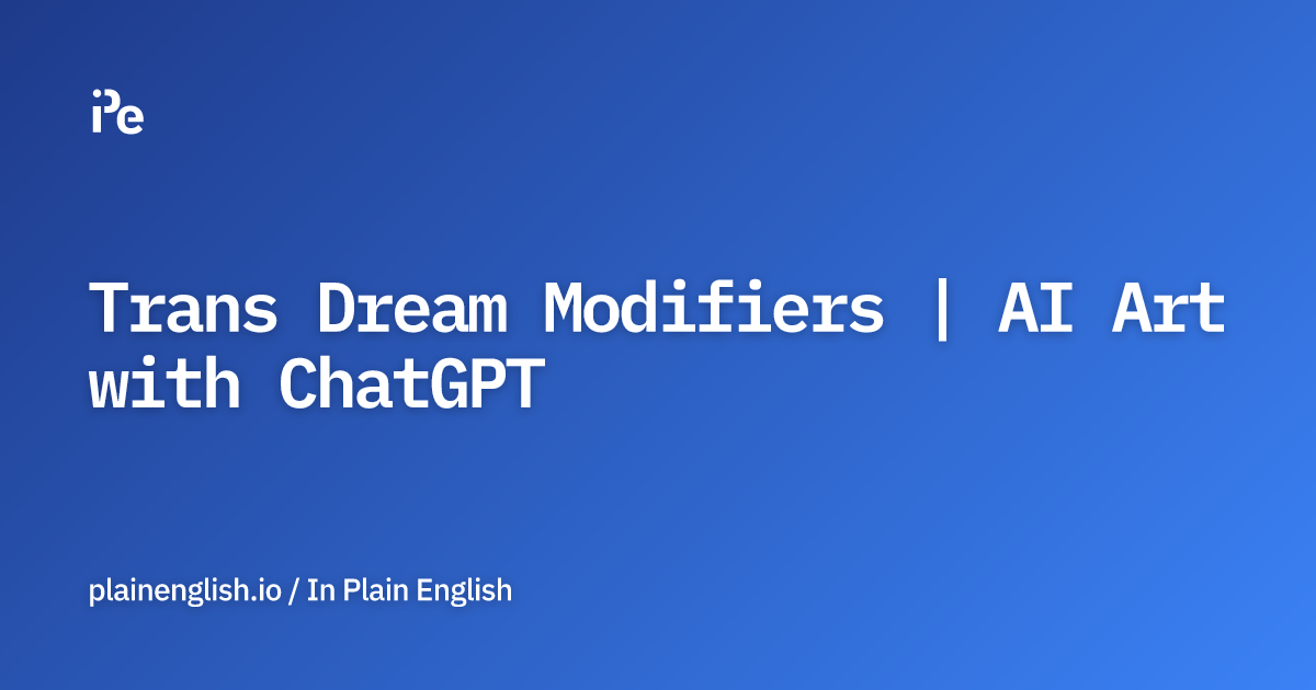 Trans Dream Modifiers | AI Art with ChatGPT