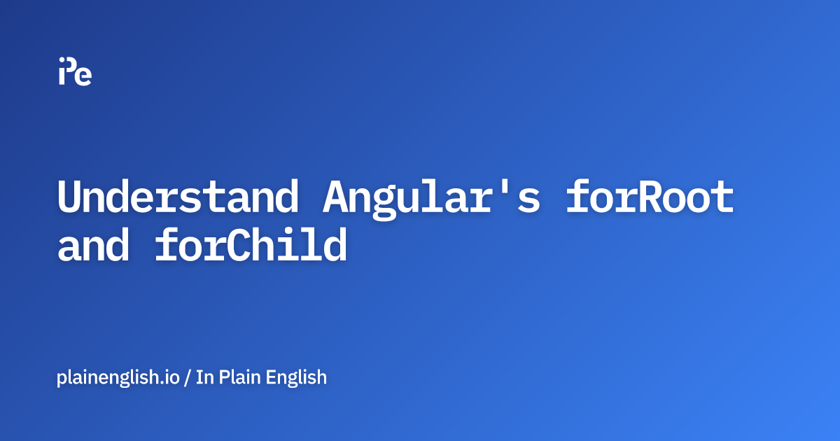 Understand Angular's forRoot and forChild