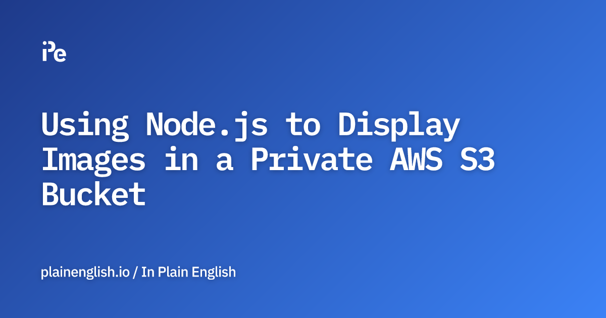 Using Node.js to Display Images in a Private AWS S3 Bucket